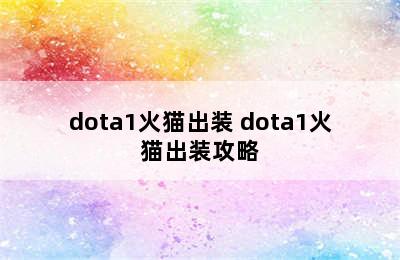 dota1火猫出装 dota1火猫出装攻略